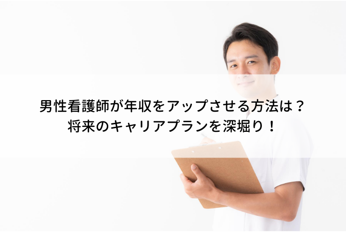 男性看護師が年収をアップさせる方法は 将来のキャリアプランを深堀り 看護師転職コラム 医療ニュース