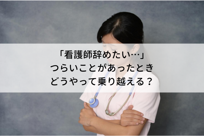 看護師辞めたい つらいことがあったとき どうやって乗り越える 看護師転職コラム 医療ニュース